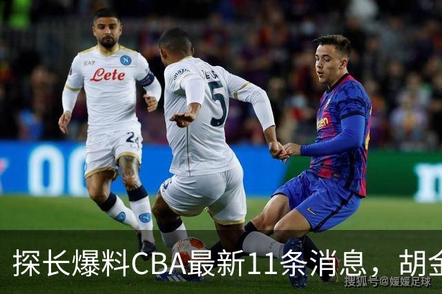 探长爆料CBA最新11条消息，胡金秋交易为时尚早 两队争夺外援布朗